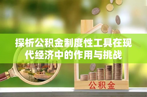 金塔探析公积金制度性工具在现代经济中的作用与挑战