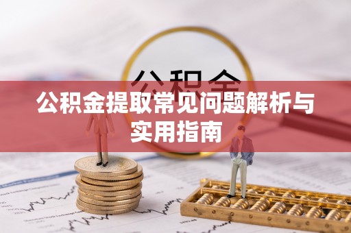 金塔公积金提取常见问题解析与实用指南
