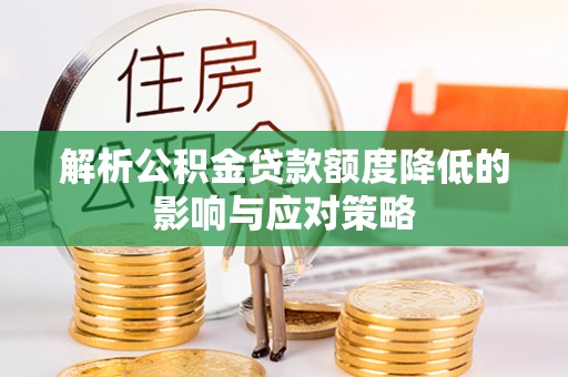 金塔解析公积金贷款额度降低的影响与应对策略