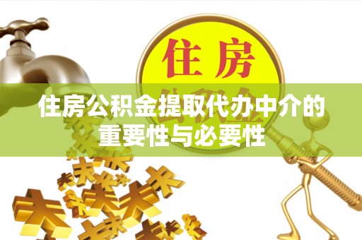 金塔住房公积金提取代办中介的重要性与必要性