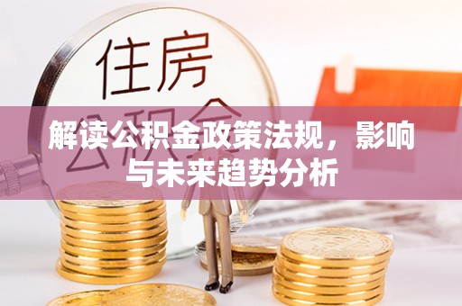 金塔解读公积金政策法规，影响与未来趋势分析