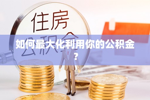 金塔如何最大化利用你的公积金？