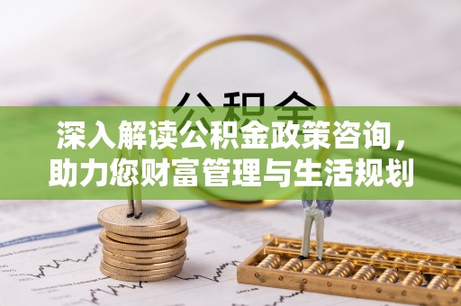 金塔深入解读公积金政策咨询，助力您财富管理与生活规划