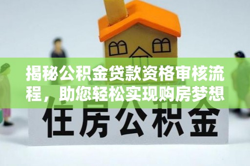 金塔揭秘公积金贷款资格审核流程，助您轻松实现购房梦想