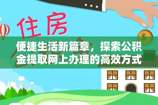 金塔便捷生活新篇章，探索公积金提取网上办理的高效方式