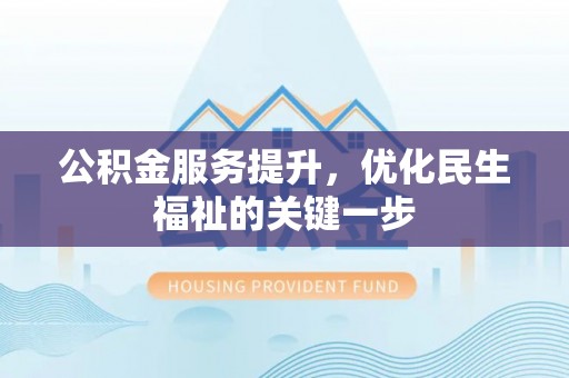 金塔公积金服务提升，优化民生福祉的关键一步