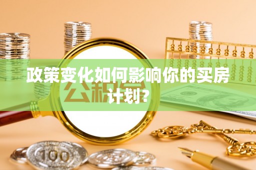 金塔政策变化如何影响你的买房计划？