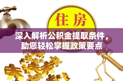 金塔深入解析公积金提取条件，助您轻松掌握政策要点