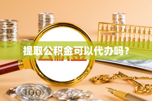 金塔提取公积金可以代办吗？