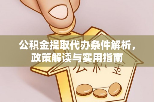 金塔公积金提取代办条件解析，政策解读与实用指南