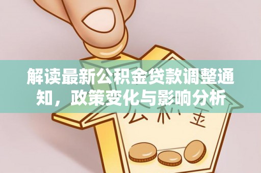 金塔解读最新公积金贷款调整通知，政策变化与影响分析