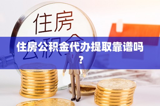 金塔住房公积金代办提取靠谱吗？