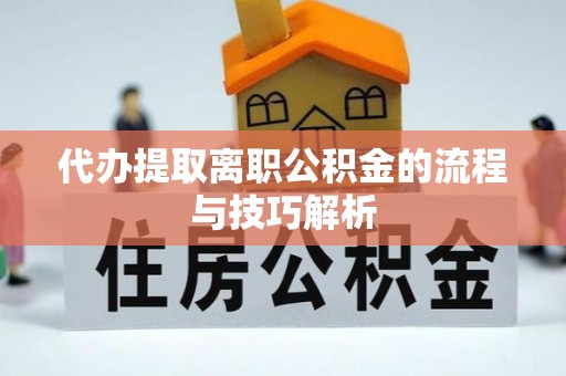 金塔代办提取离职公积金的流程与技巧解析