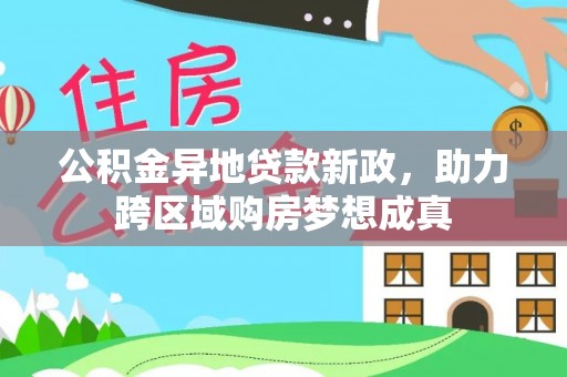 金塔公积金异地贷款新政，助力跨区域购房梦想成真