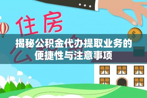 金塔揭秘公积金代办提取业务的便捷性与注意事项