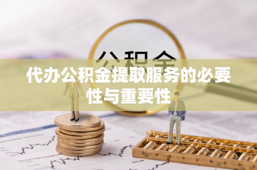 金塔代办公积金提取服务的必要性与重要性