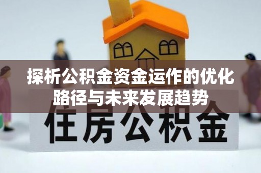 金塔探析公积金资金运作的优化路径与未来发展趋势