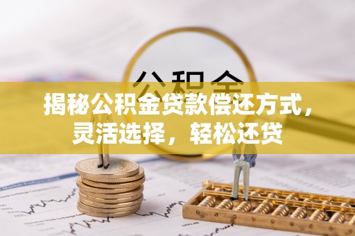 金塔揭秘公积金贷款偿还方式，灵活选择，轻松还贷
