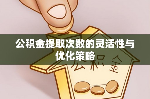 金塔公积金提取次数的灵活性与优化策略