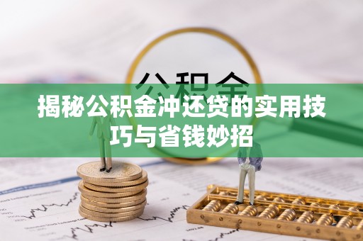 金塔揭秘公积金冲还贷的实用技巧与省钱妙招