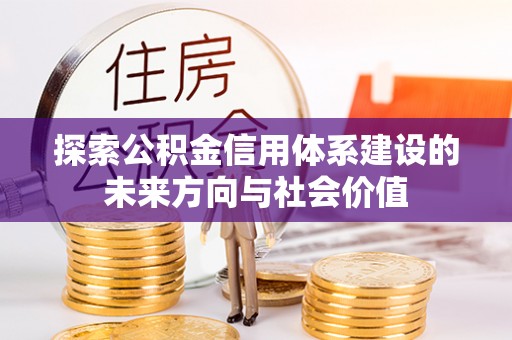 金塔探索公积金信用体系建设的未来方向与社会价值
