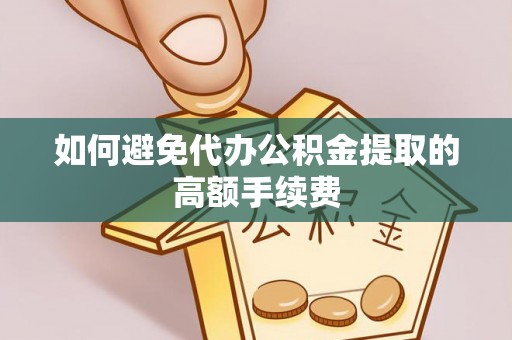 金塔如何避免代办公积金提取的高额手续费
