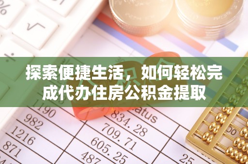 金塔探索便捷生活，如何轻松完成代办住房公积金提取