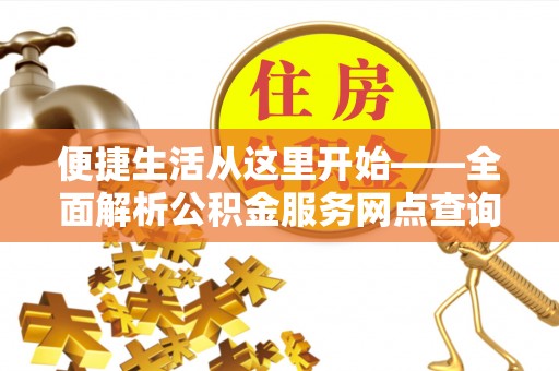 金塔便捷生活从这里开始——全面解析公积金服务网点查询与高效利用