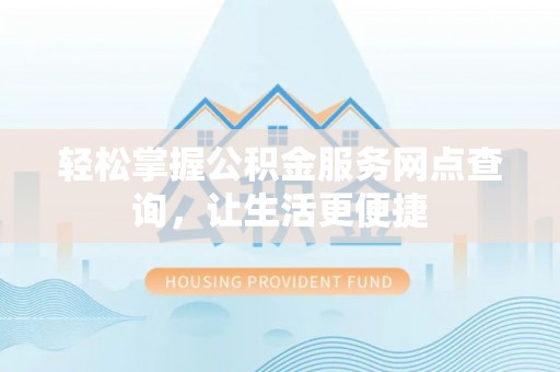 金塔轻松掌握公积金服务网点查询，让生活更便捷