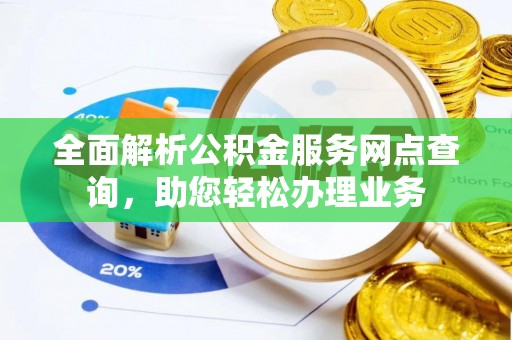 金塔全面解析公积金服务网点查询，助您轻松办理业务