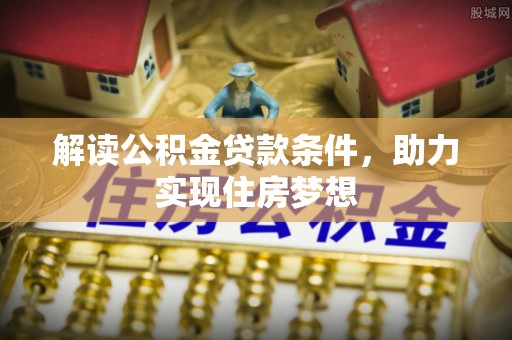 金塔解读公积金贷款条件，助力实现住房梦想