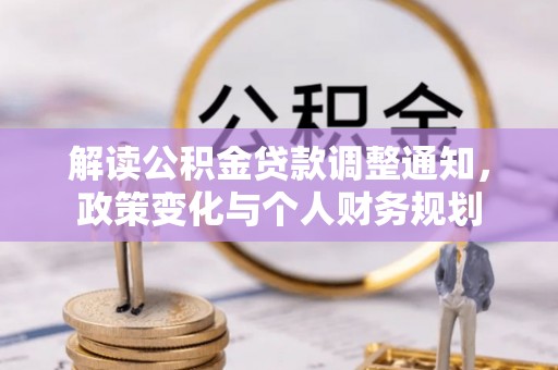 金塔解读公积金贷款调整通知，政策变化与个人财务规划