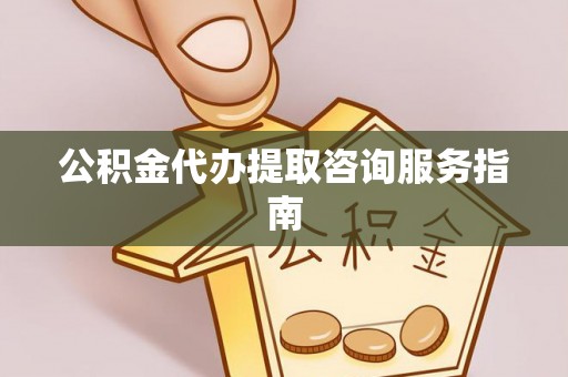 金塔公积金代办提取咨询服务指南
