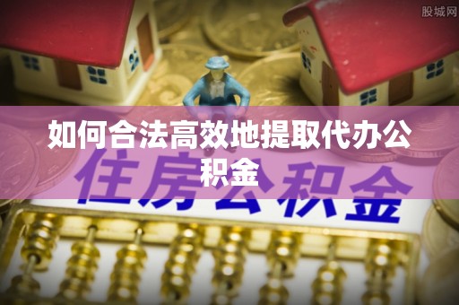金塔如何合法高效地提取代办公积金