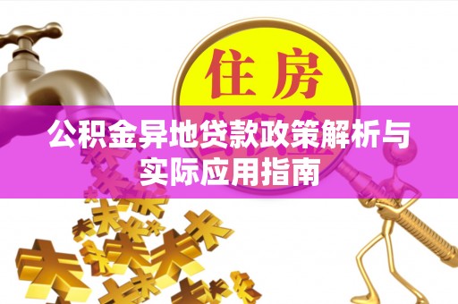 金塔公积金异地贷款政策解析与实际应用指南