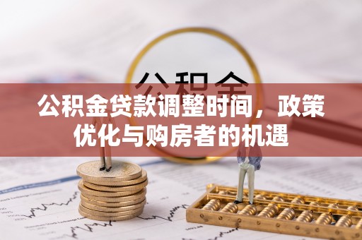 金塔公积金贷款调整时间，政策优化与购房者的机遇