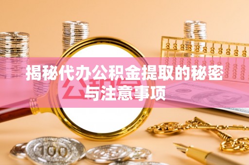 金塔揭秘代办公积金提取的秘密与注意事项