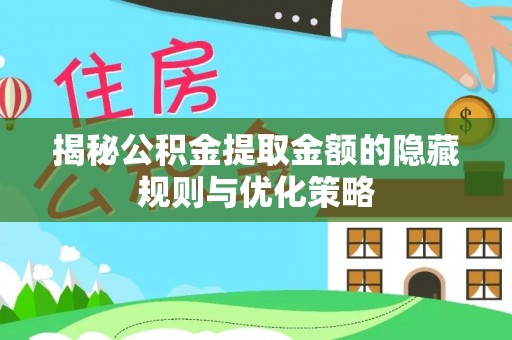 金塔揭秘公积金提取金额的隐藏规则与优化策略