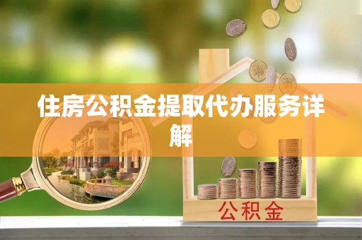 金塔住房公积金提取代办服务详解