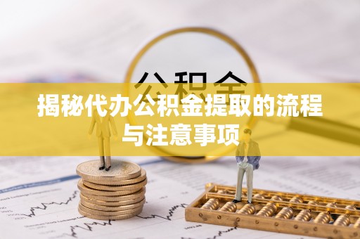 金塔揭秘代办公积金提取的流程与注意事项