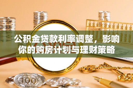 金塔公积金贷款利率调整，影响你的购房计划与理财策略