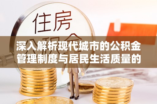 金塔深入解析现代城市的公积金管理制度与居民生活质量的提升