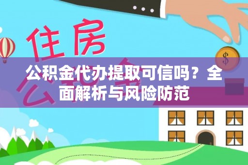 金塔公积金代办提取可信吗？全面解析与风险防范