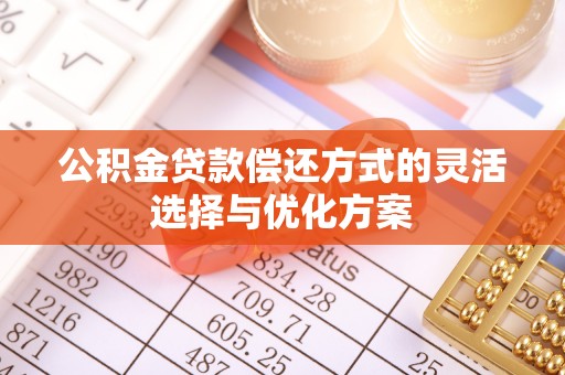 金塔公积金贷款偿还方式的灵活选择与优化方案