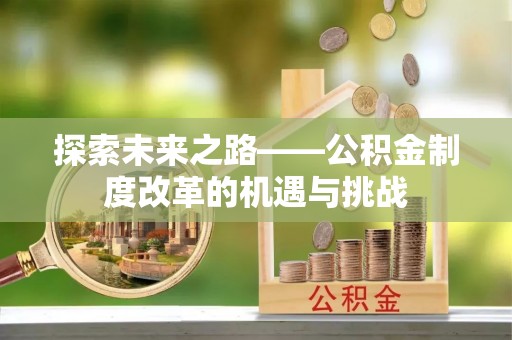 金塔探索未来之路——公积金制度改革的机遇与挑战
