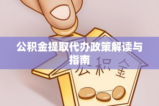 金塔公积金提取代办政策解读与指南