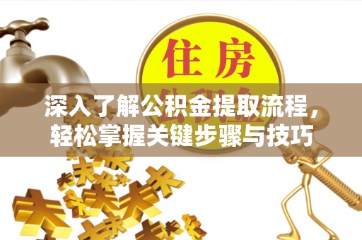 金塔深入了解公积金提取流程，轻松掌握关键步骤与技巧