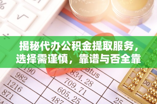 金塔揭秘代办公积金提取服务，选择需谨慎，靠谱与否全靠这几点