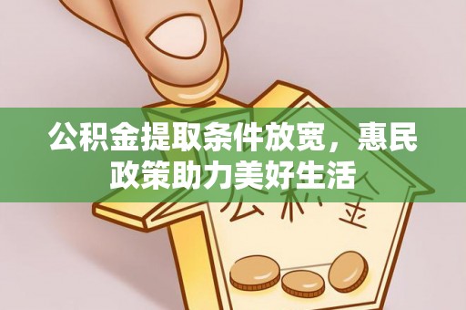金塔公积金提取条件放宽，惠民政策助力美好生活