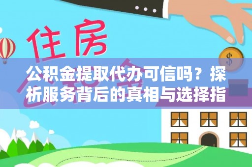 金塔公积金提取代办可信吗？探析服务背后的真相与选择指南
